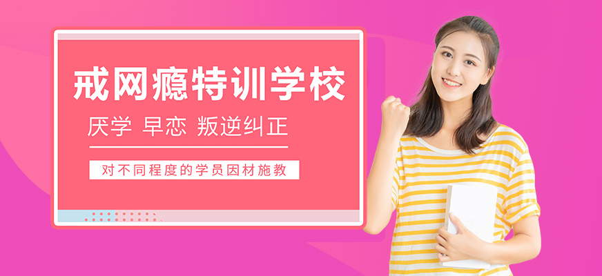 十大排名青少年叛逆戒網(wǎng)癮學(xué)校